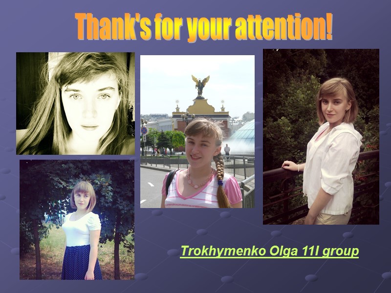 Thank's for your attention! Trokhymenko Olga 11I group